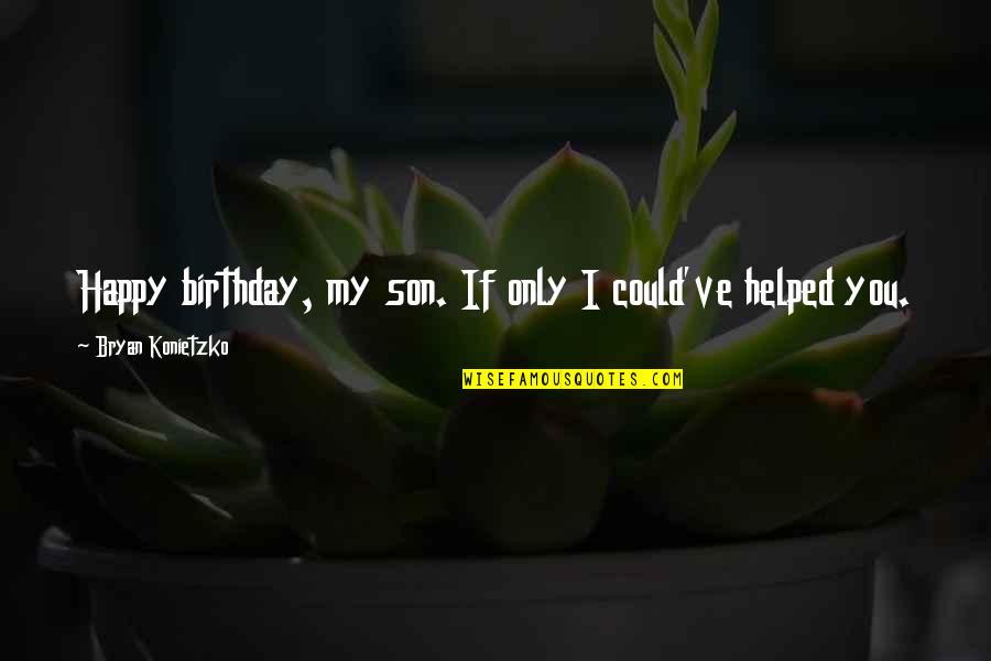 My Son Birthday Quotes By Bryan Konietzko: Happy birthday, my son. If only I could've My Son Birthday Quotes By Bryan Konietzko: Happy birthday, my son. If only I could've