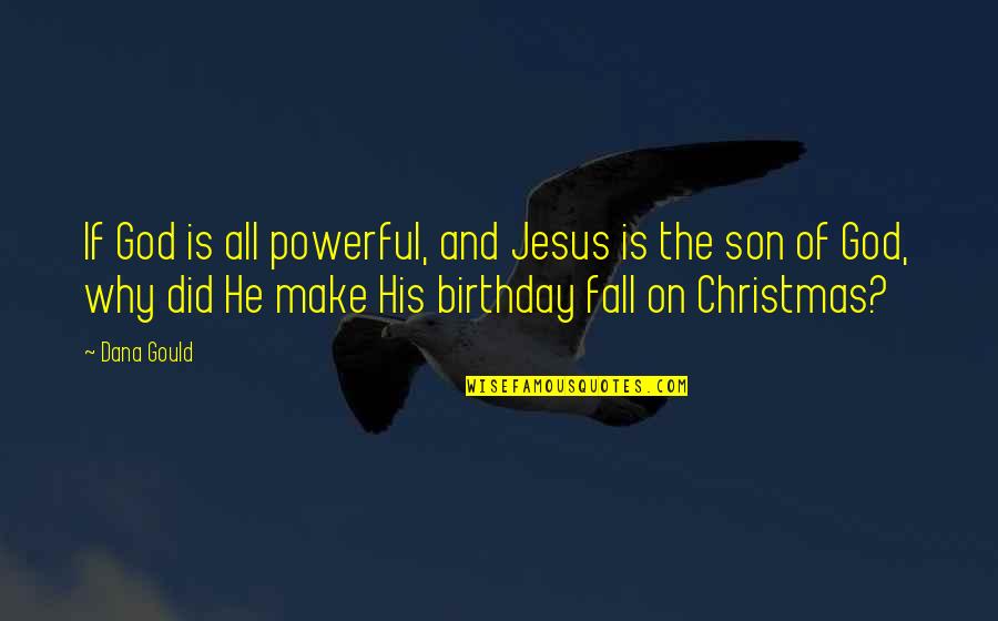My Son Birthday Quotes By Dana Gould: If God is all powerful, and Jesus is