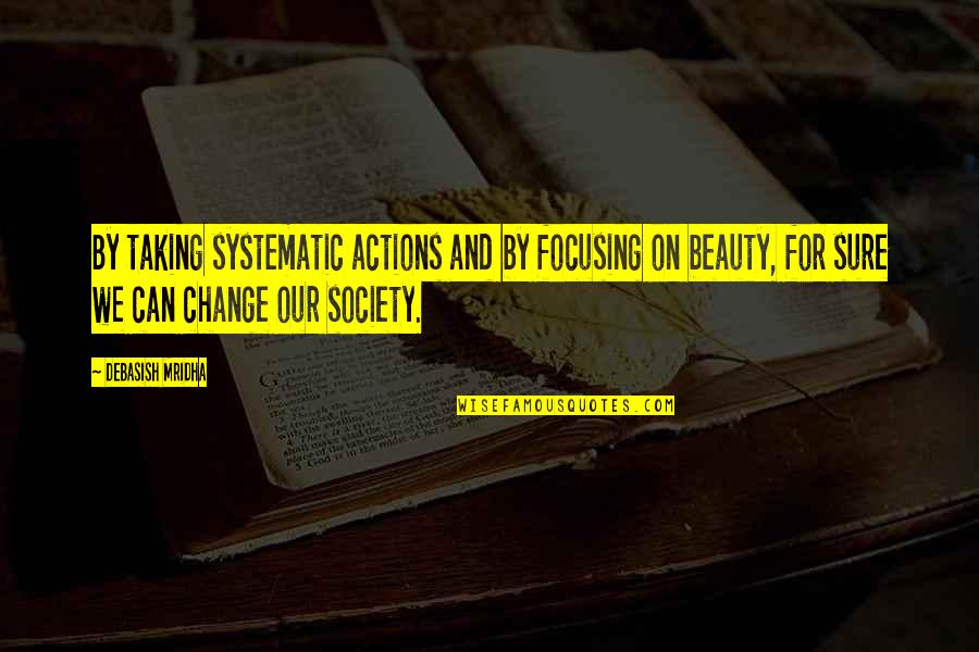 My Son Changing My Life Quotes By Debasish Mridha: By taking systematic actions and by focusing on My Son Changing My Life Quotes By Debasish Mridha: By taking systematic actions and by focusing on