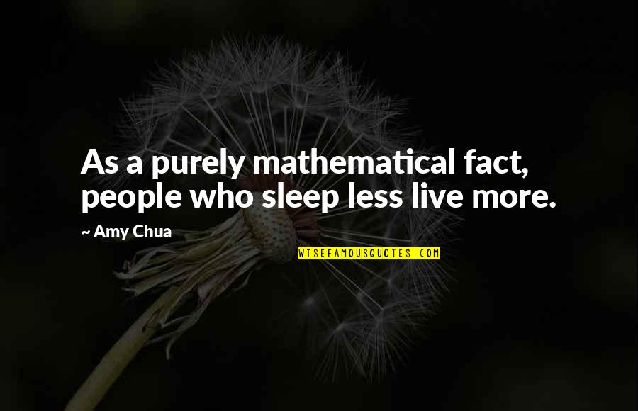 My Son Deep Quotes By Amy Chua: As a purely mathematical fact, people who sleep