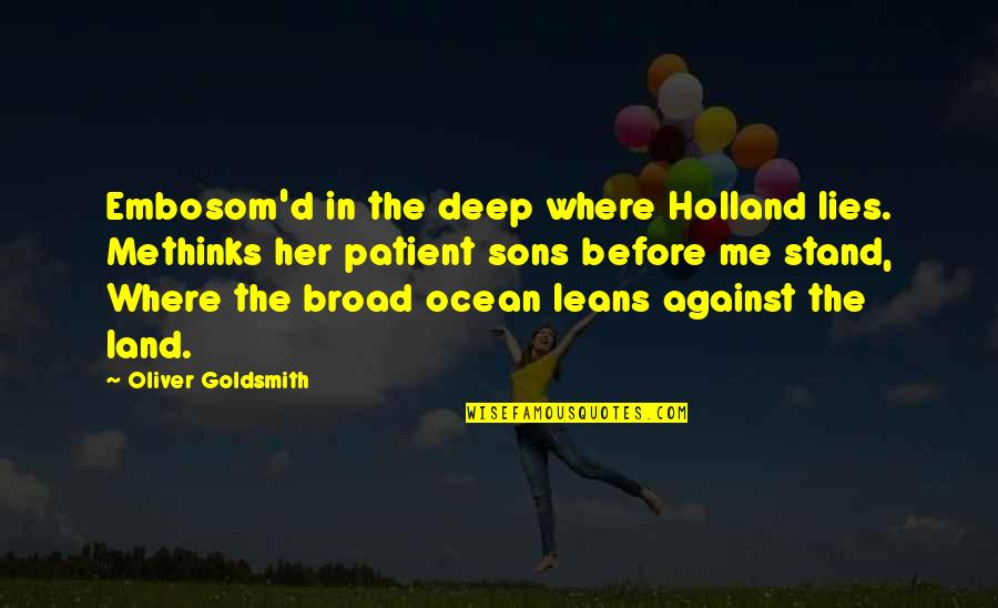 My Son Deep Quotes By Oliver Goldsmith: Embosom'd in the deep where Holland lies. Methinks