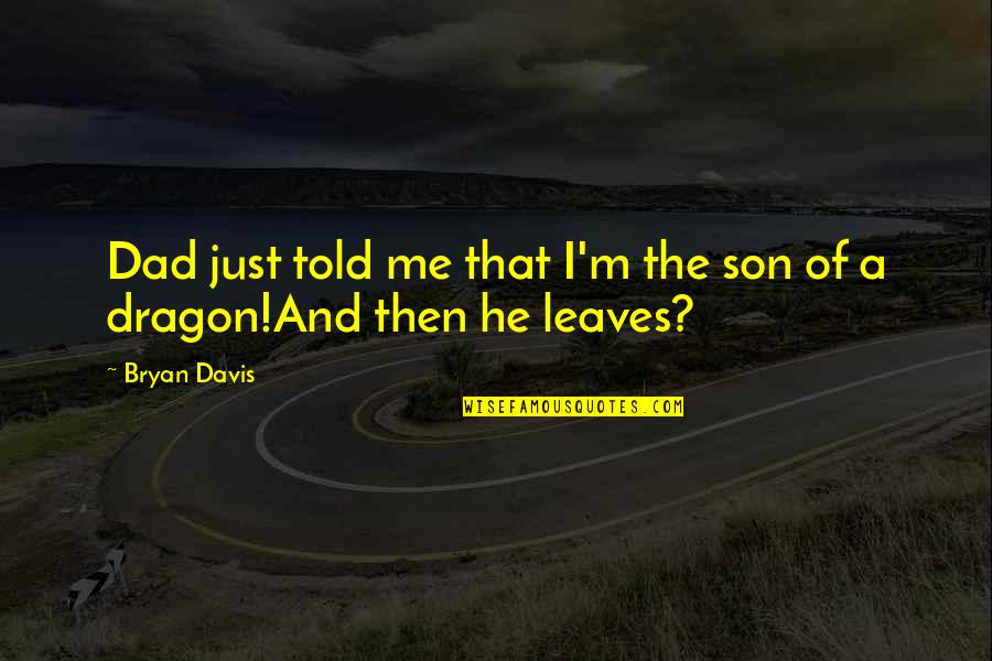 My Son From Dad Quotes By Bryan Davis: Dad just told me that I'm the son
