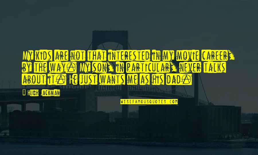 My Son From Dad Quotes By Hugh Jackman: My kids are not that interested in my