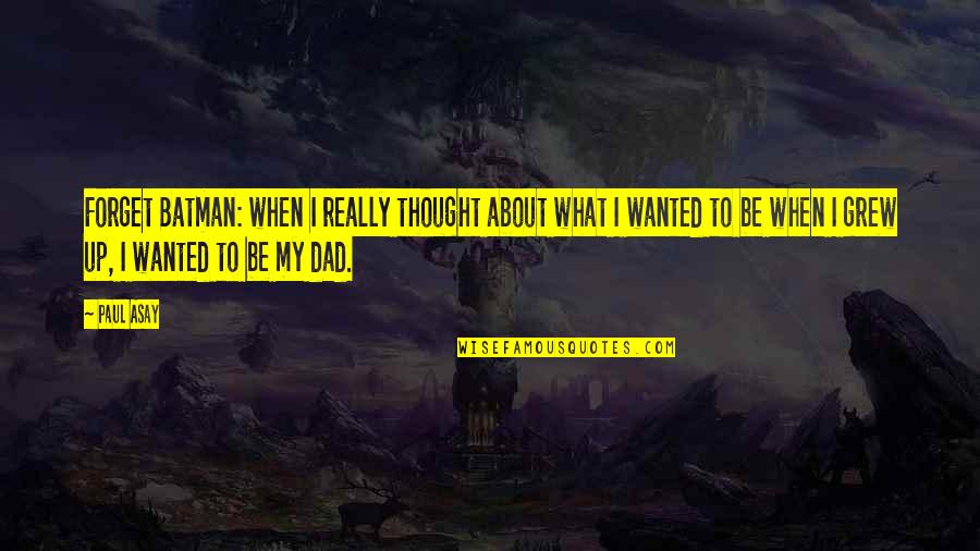 My Son From Dad Quotes By Paul Asay: Forget Batman: when I really thought about what