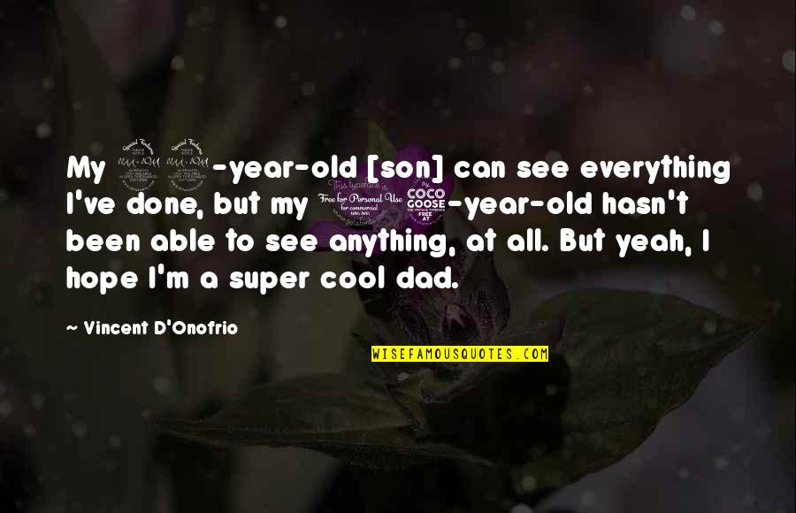 My Son From Dad Quotes By Vincent D'Onofrio: My 22-year-old [son] can see everything I've done,
