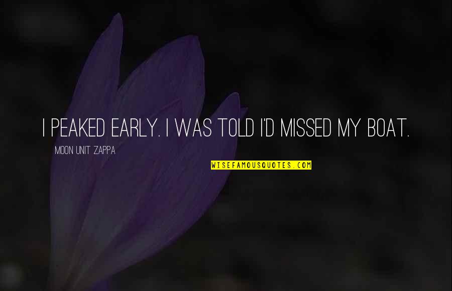My Son Going To School Quotes By Moon Unit Zappa: I peaked early. I was told I'd missed My Son Going To School Quotes By Moon Unit Zappa: I peaked early. I was told I'd missed