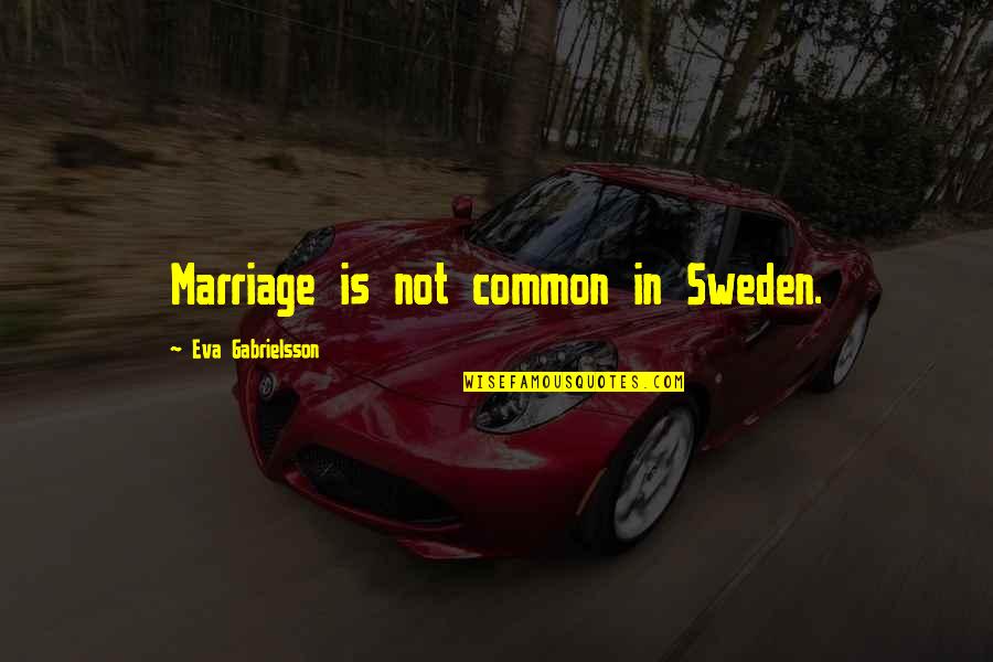 My Son Graduating High School Quotes By Eva Gabrielsson: Marriage is not common in Sweden.