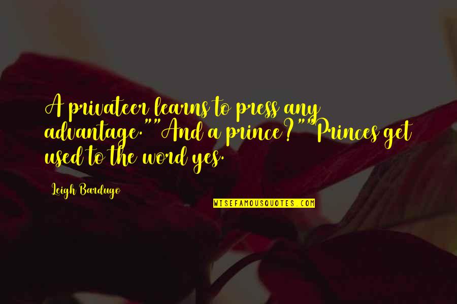 My Son Graduating High School Quotes By Leigh Bardugo: A privateer learns to press any advantage.""And a My Son Graduating High School Quotes By Leigh Bardugo: A privateer learns to press any advantage.""And a