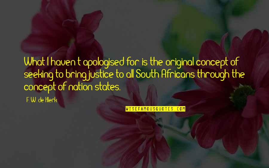 My Son Has Grown Up Quotes By F. W. De Klerk: What I haven't apologised for is the original