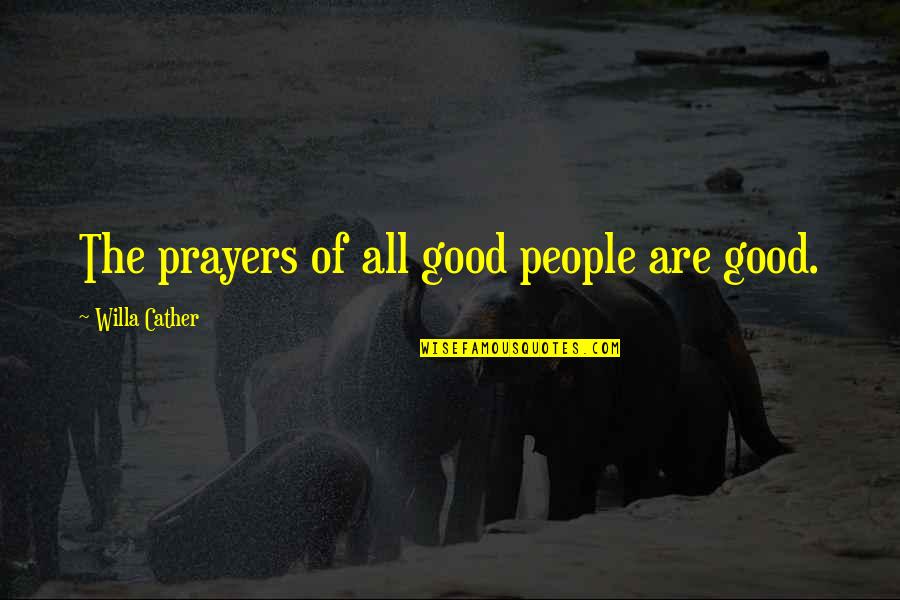 My Son Is A Warrior Quotes By Willa Cather: The prayers of all good people are good. My Son Is A Warrior Quotes By Willa Cather: The prayers of all good people are good.