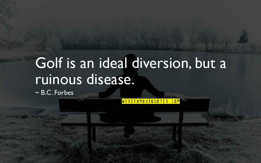 My Son Is My Reason For Living Quotes By B.C. Forbes: Golf is an ideal diversion, but a ruinous