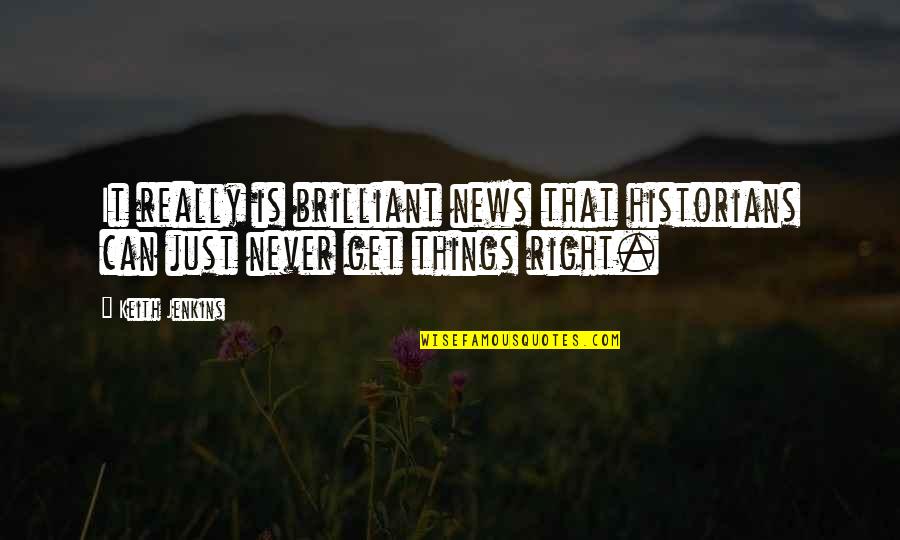 My Son Is My Reason For Living Quotes By Keith Jenkins: It really is brilliant news that historians can