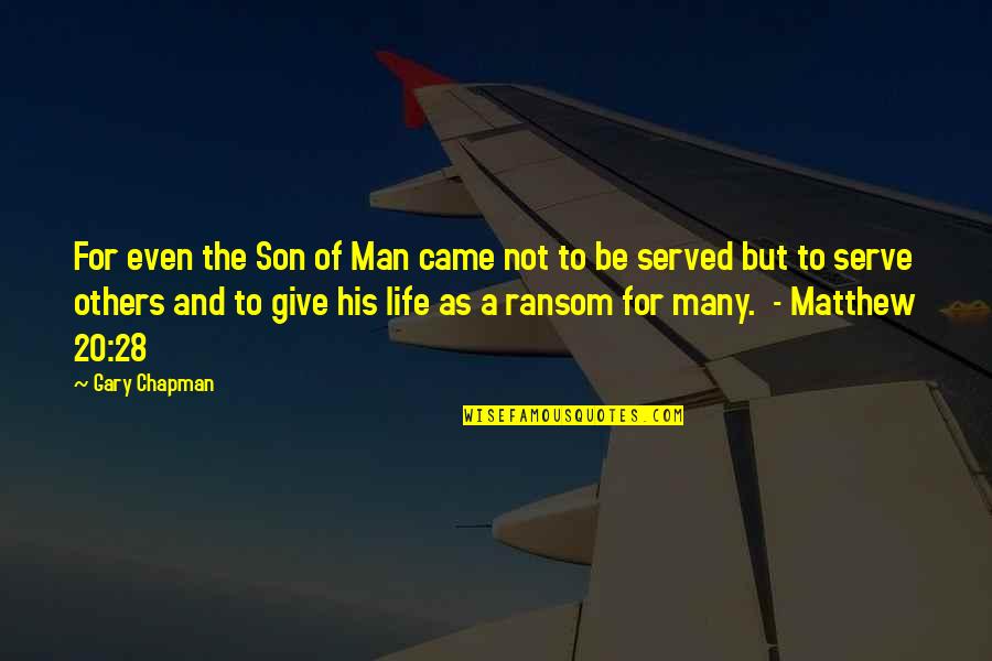 My Son Is The Only Man In My Life Quotes By Gary Chapman: For even the Son of Man came not