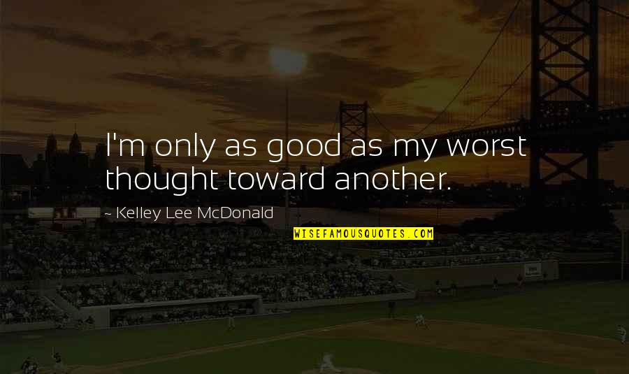 My Son Is The Only Man In My Life Quotes By Kelley Lee McDonald: I'm only as good as my worst thought