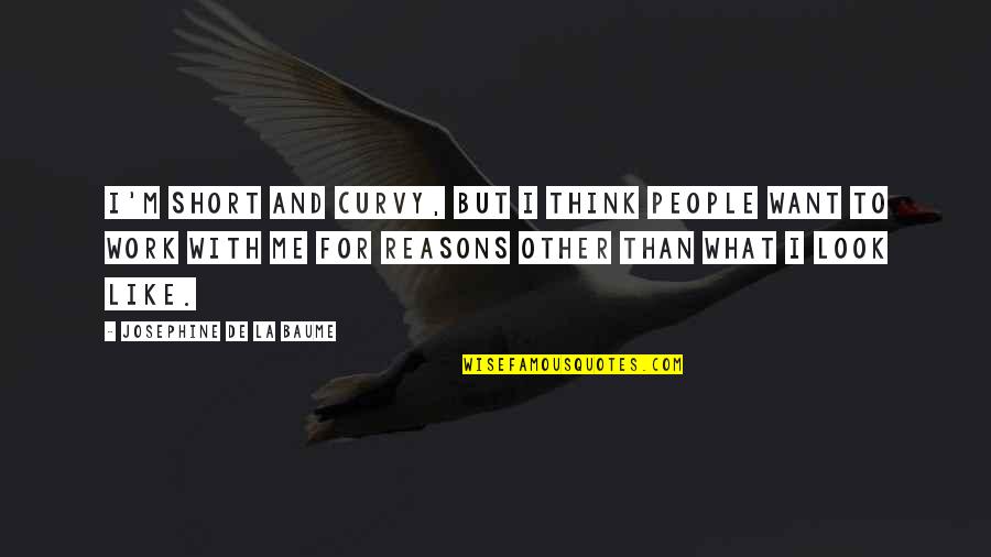 My Son Keeps Me Going Quotes By Josephine De La Baume: I'm short and curvy, but I think people