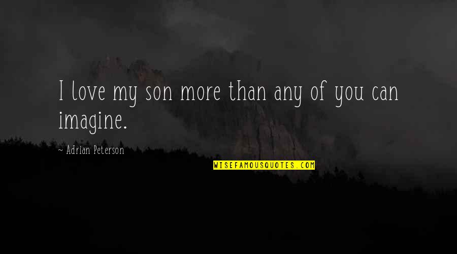 My Son My Love Quotes By Adrian Peterson: I love my son more than any of