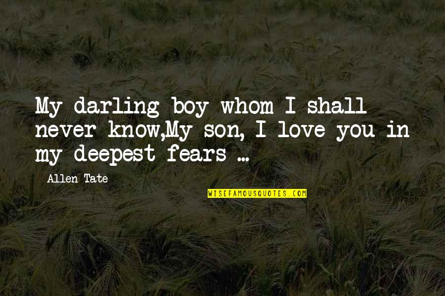 My Son My Love Quotes By Allen Tate: My darling boy whom I shall never know,My