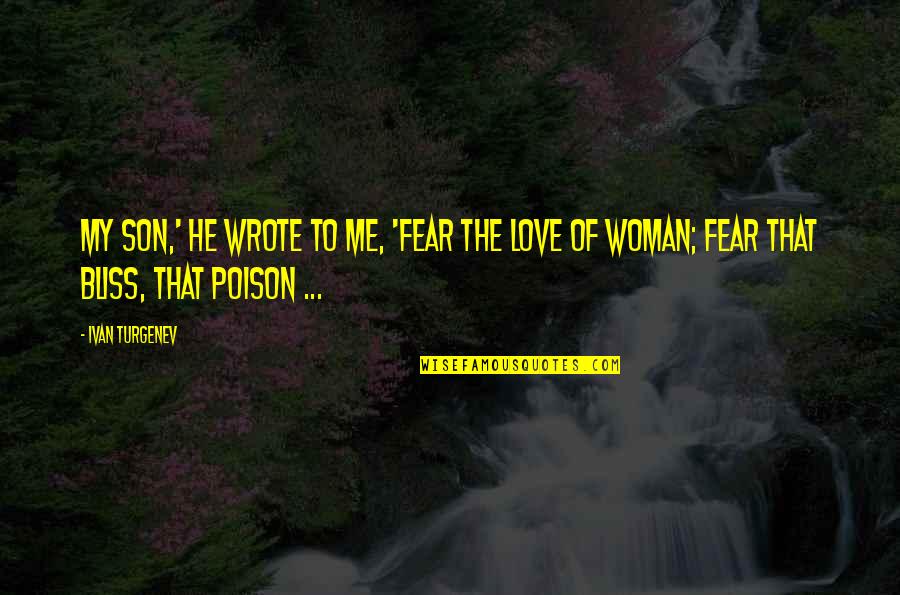 My Son My Love Quotes By Ivan Turgenev: My son,' he wrote to me, 'fear the