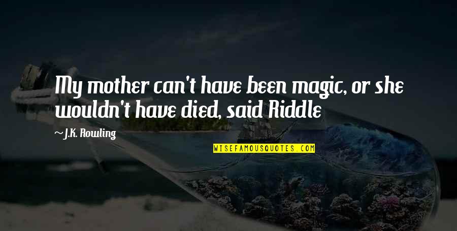 My Son My Love Quotes By J.K. Rowling: My mother can't have been magic, or she