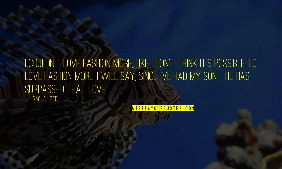 My Son My Love Quotes By Rachel Zoe: I couldn't love fashion more, like I don't
