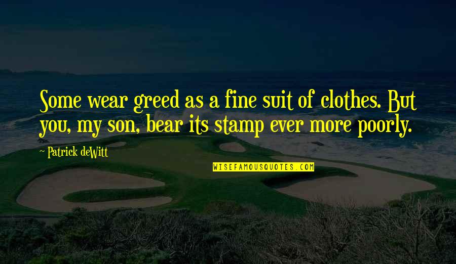 My Son My Quotes By Patrick DeWitt: Some wear greed as a fine suit of