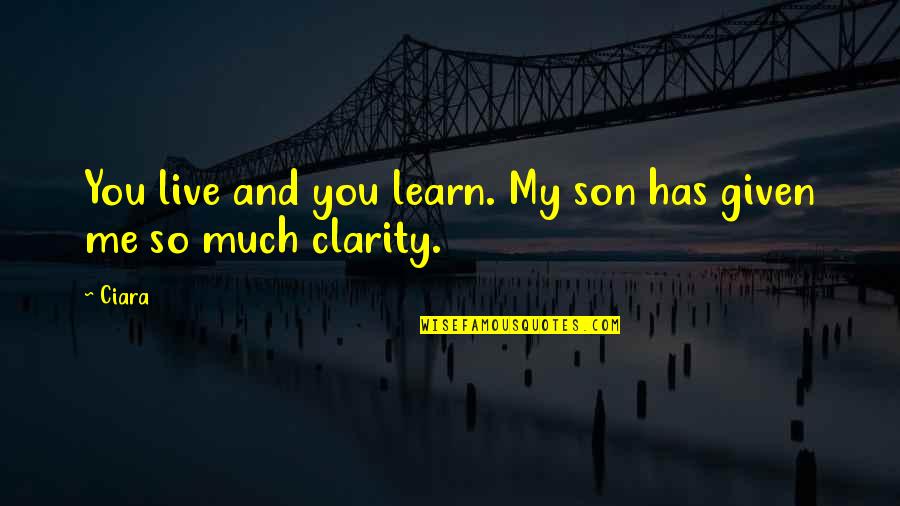 My Son Quotes By Ciara: You live and you learn. My son has