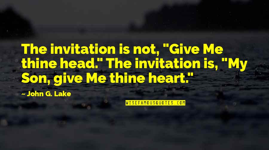 My Son Quotes By John G. Lake: The invitation is not, "Give Me thine head."