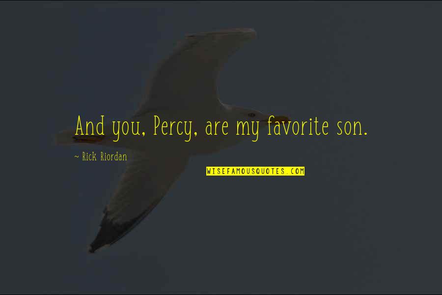 My Son Quotes By Rick Riordan: And you, Percy, are my favorite son.