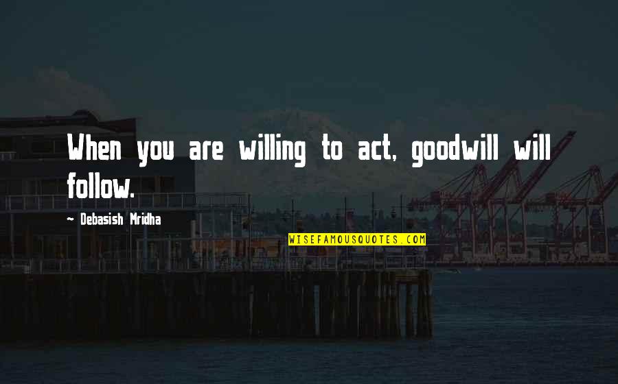 My Son Short Quotes By Debasish Mridha: When you are willing to act, goodwill will