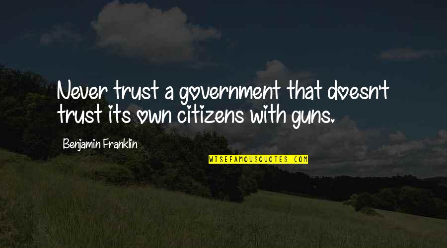 My Son Tumblr Quotes By Benjamin Franklin: Never trust a government that doesn't trust its