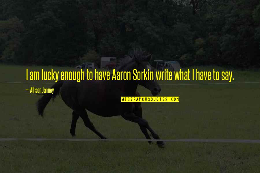 My Son Turning One Quotes By Allison Janney: I am lucky enough to have Aaron Sorkin