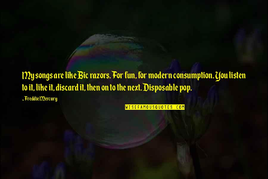 My Songs Quotes By Freddie Mercury: My songs are like Bic razors. For fun,