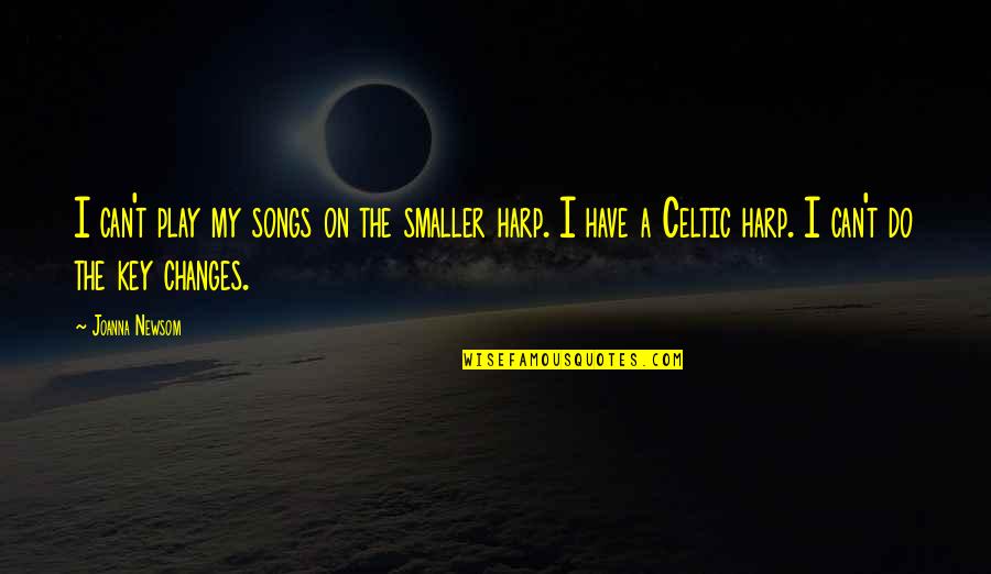 My Songs Quotes By Joanna Newsom: I can't play my songs on the smaller