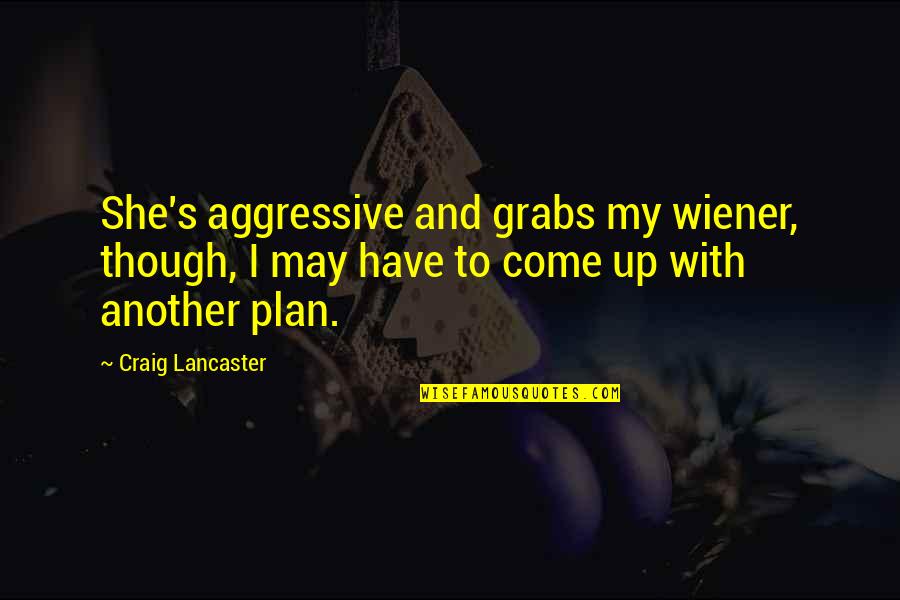 My Son's First Birthday Quotes By Craig Lancaster: She's aggressive and grabs my wiener, though, I My Son's First Birthday Quotes By Craig Lancaster: She's aggressive and grabs my wiener, though, I