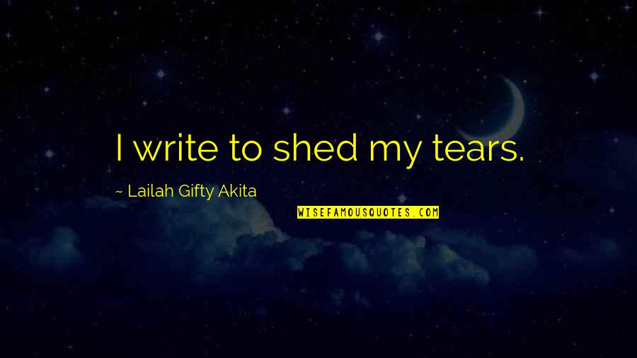 My Sorrows Quotes By Lailah Gifty Akita: I write to shed my tears.