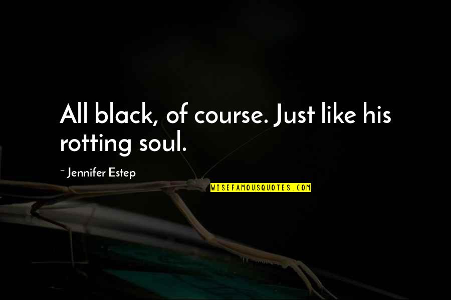 My Soul Is Black Quotes By Jennifer Estep: All black, of course. Just like his rotting