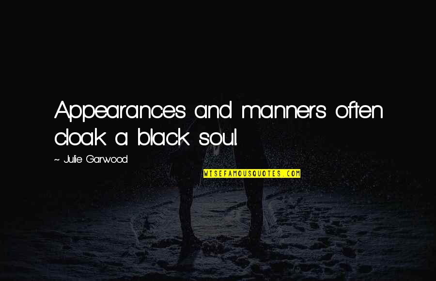 My Soul Is Black Quotes By Julie Garwood: Appearances and manners often cloak a black soul.