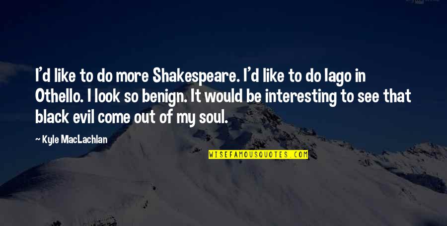 My Soul Is Black Quotes By Kyle MacLachlan: I'd like to do more Shakespeare. I'd like