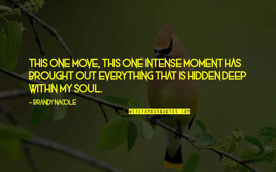 My Soul Is Broken Quotes By Brandy Nacole: This one move, this one intense moment has My Soul Is Broken Quotes By Brandy Nacole: This one move, this one intense moment has