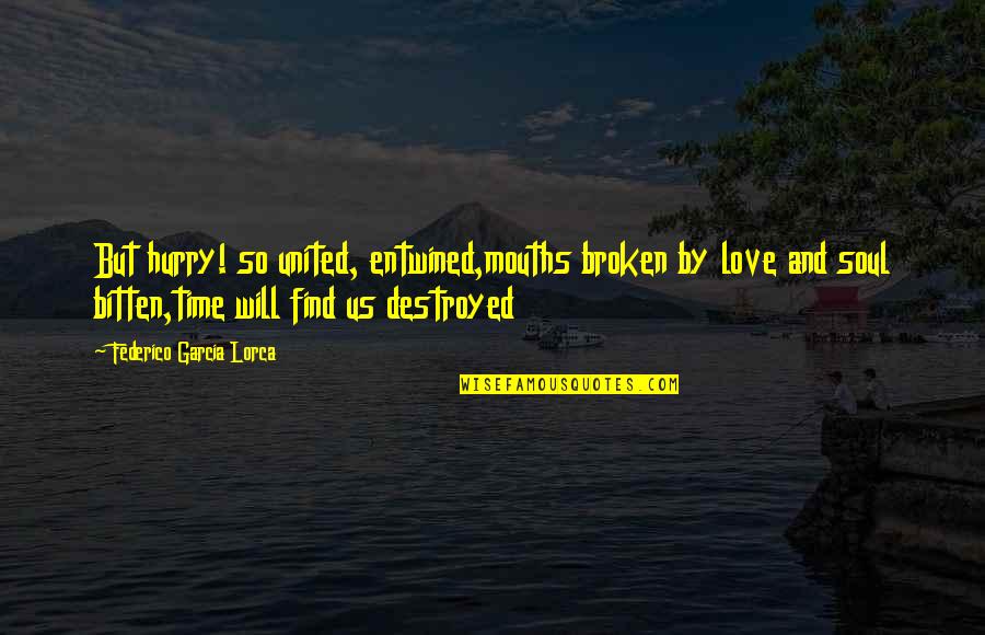 My Soul Is Broken Quotes By Federico Garcia Lorca: But hurry! so united, entwined,mouths broken by love My Soul Is Broken Quotes By Federico Garcia Lorca: But hurry! so united, entwined,mouths broken by love