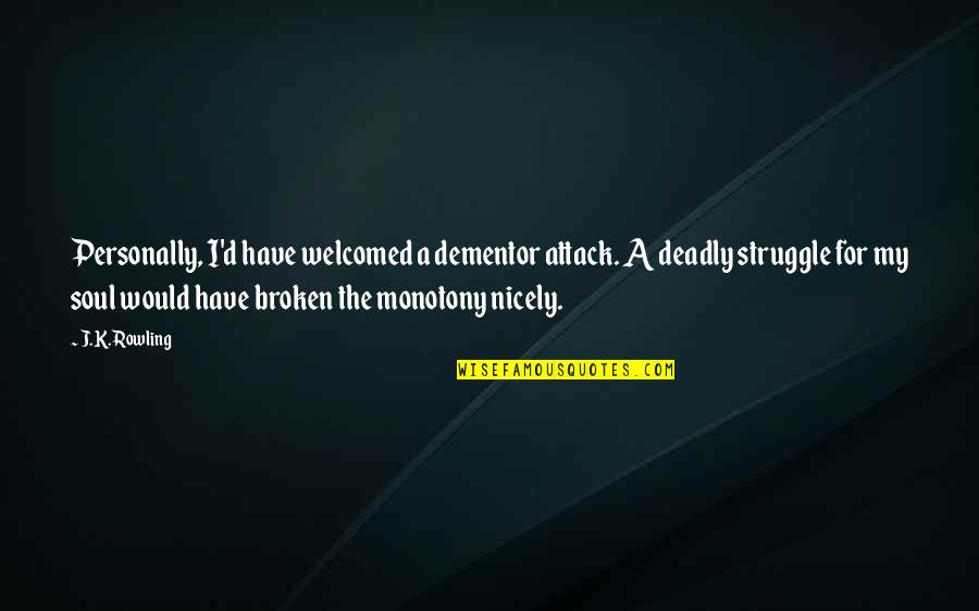My Soul Is Broken Quotes By J.K. Rowling: Personally, I'd have welcomed a dementor attack. A My Soul Is Broken Quotes By J.K. Rowling: Personally, I'd have welcomed a dementor attack. A