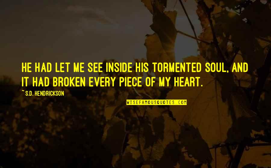 My Soul Is Broken Quotes By S.D. Hendrickson: He had let me see inside his tormented My Soul Is Broken Quotes By S.D. Hendrickson: He had let me see inside his tormented