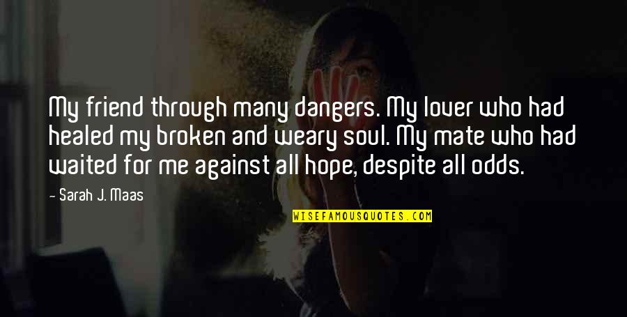My Soul Is Broken Quotes By Sarah J. Maas: My friend through many dangers. My lover who My Soul Is Broken Quotes By Sarah J. Maas: My friend through many dangers. My lover who