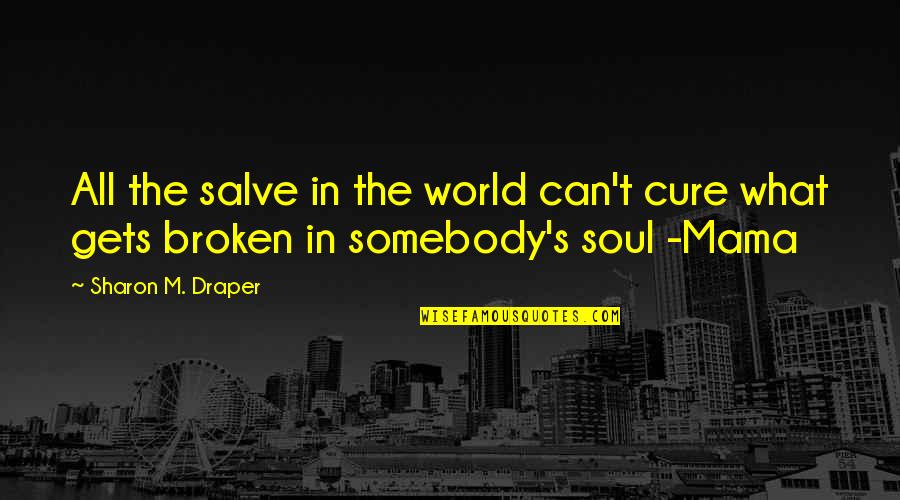 My Soul Is Broken Quotes By Sharon M. Draper: All the salve in the world can't cure