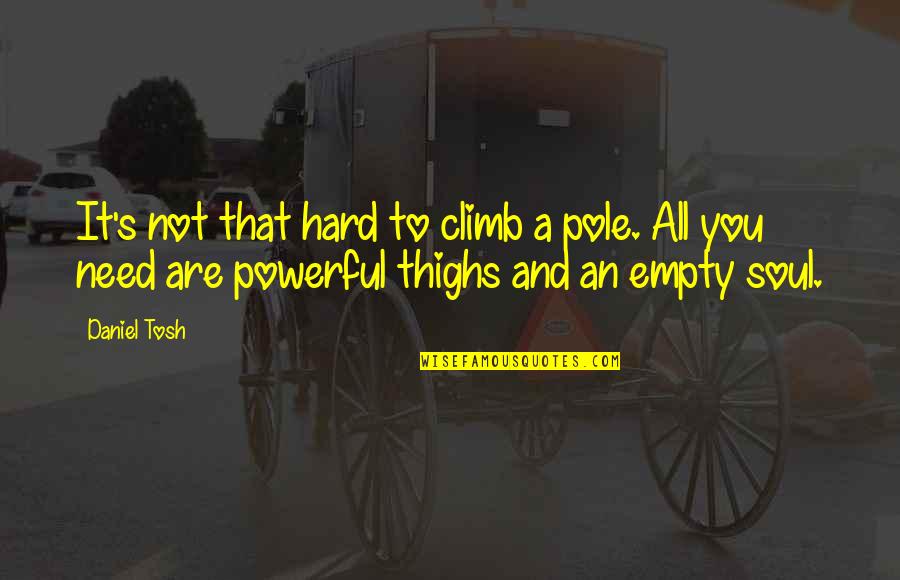 My Soul Is Empty Quotes By Daniel Tosh: It's not that hard to climb a pole.