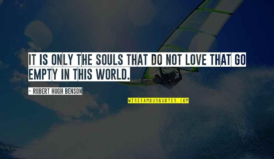 My Soul Is Empty Quotes By Robert Hugh Benson: It is only the souls that do not