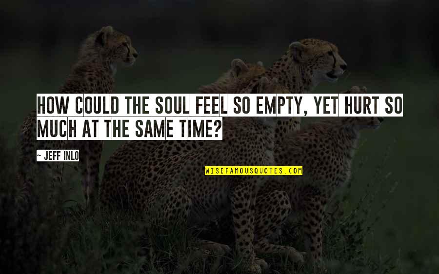 My Soul Is Hurt Quotes By Jeff Inlo: How could the soul feel so empty, yet