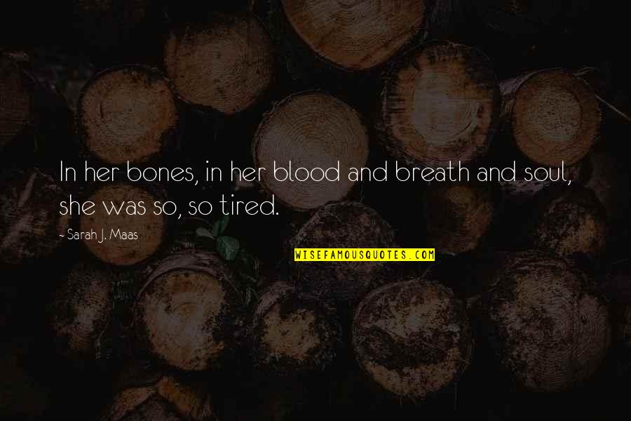 My Soul Is Tired Quotes By Sarah J. Maas: In her bones, in her blood and breath