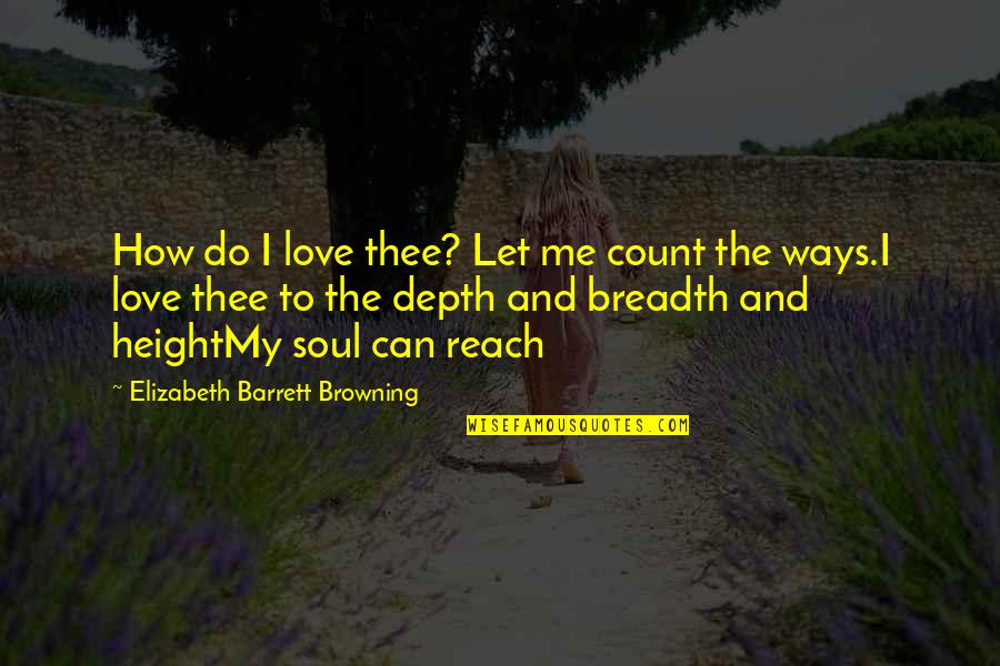 My Soul Love Quotes By Elizabeth Barrett Browning: How do I love thee? Let me count