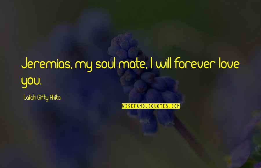 My Soul Love You Quotes By Lailah Gifty Akita: Jeremias, my soul mate, I will forever love